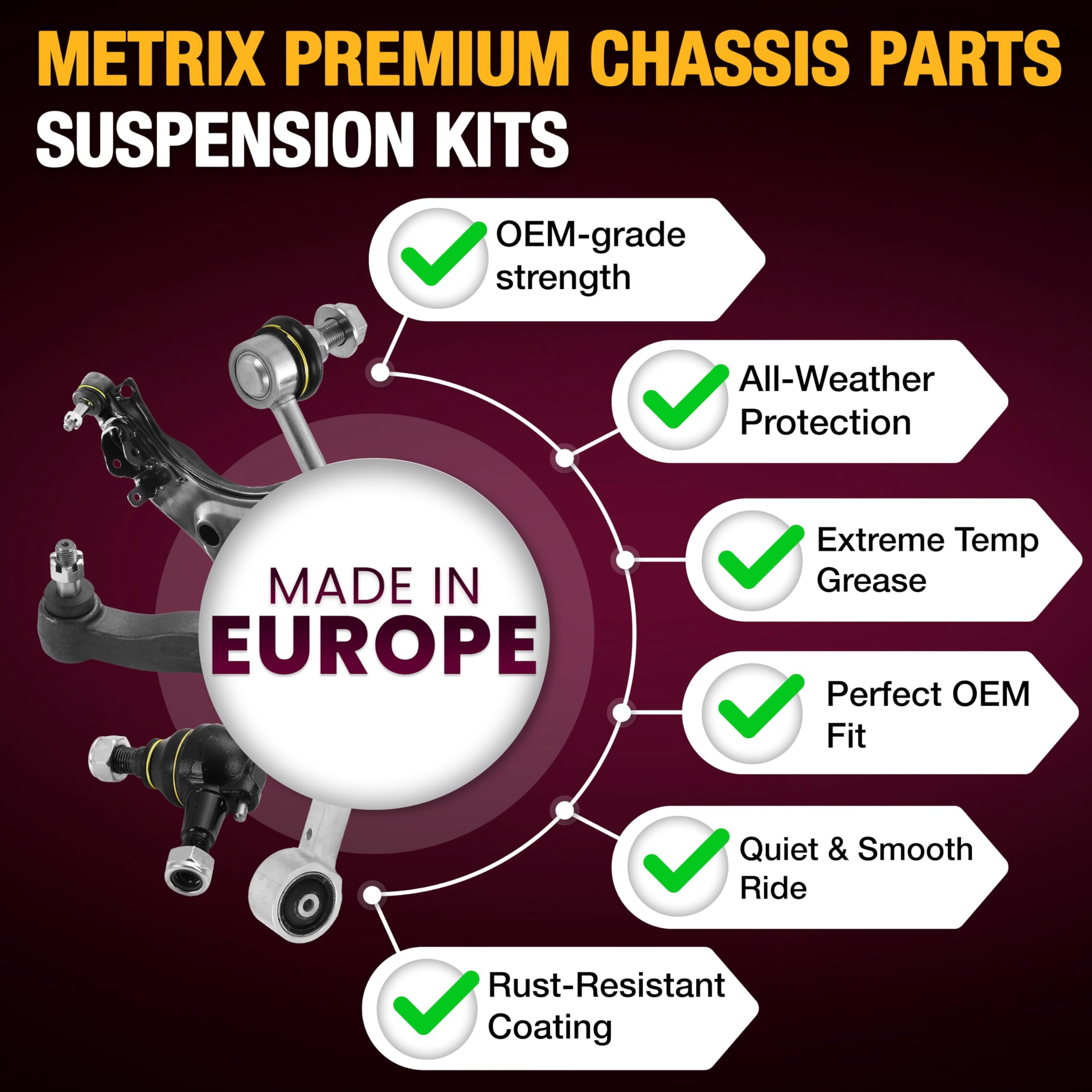METRIX Premium cataphoresis-plated parts protecting against salt and debris.