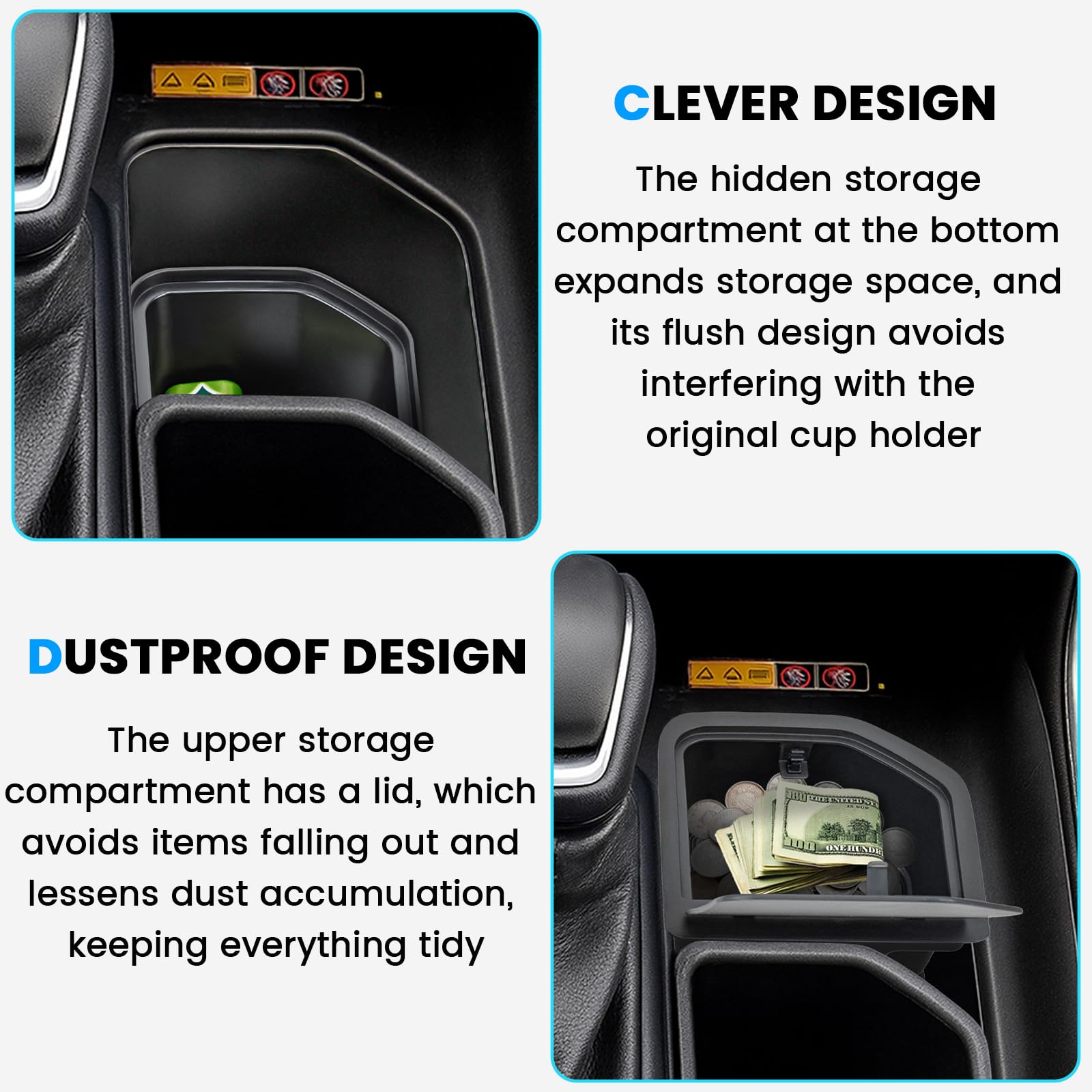 Lower cup holder compartment keeps items out of sight.