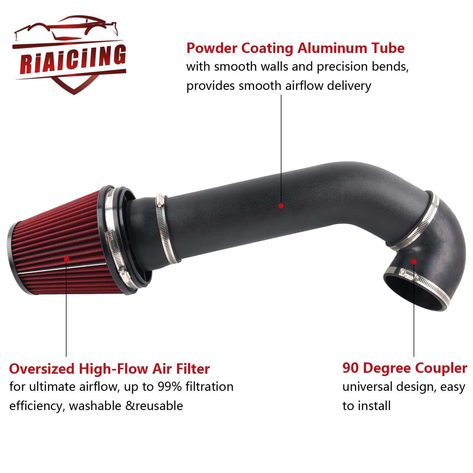 RiAiCiING aluminum intake tube with smooth bends reducing air resistance.