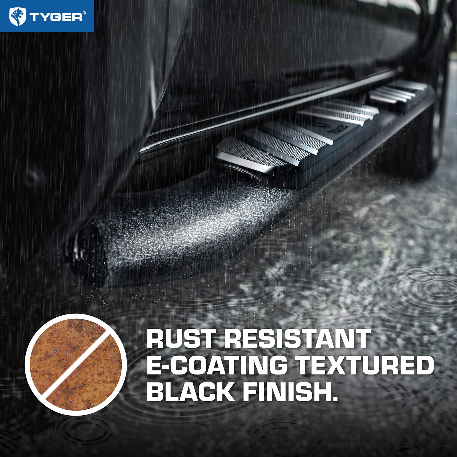 Tyger Auto E-coating protects finish and resists corrosion for long life.